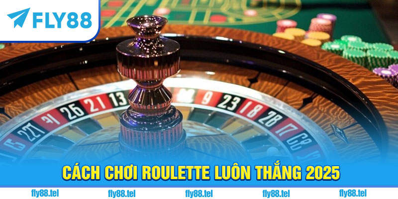 Cách Chơi Roulette Luôn Thắng 2025 – Chiến Thuật & Kinh Nghiệm Thực Tế 4 Cách chơi roulette luôn thắng 2025