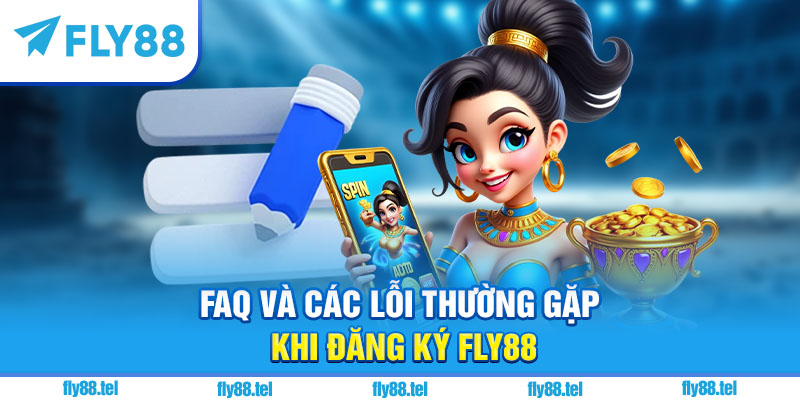 Đăng Ký Fly88 – Hướng Dẫn Nhanh, Nhận Ưu Đãi Thành Viên Mới 3 FAQ và các lỗi thường gặp khi đăng ký Fly88