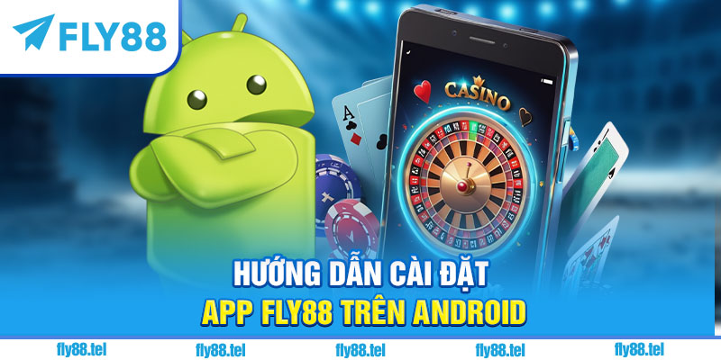 Tải App Fly88 Mới Nhất 2025 – Hướng Dẫn Download An Toàn Từ Trang Chủ Fly88 2 Hướng dẫn cài đặt app Fly88 trên Android