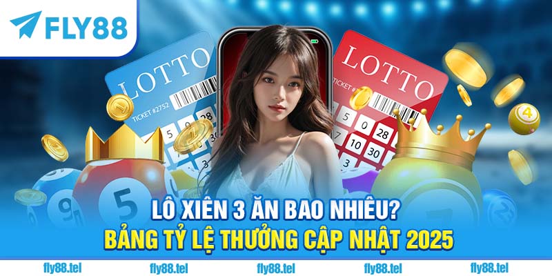 Lô Xiên 3 Ăn Bao Nhiêu? Tỷ Lệ Ăn, Cách Tính & Kinh Nghiệm Mới Nhất 2025 4 Lô xiên 3 ăn bao nhiêu?